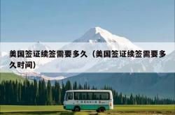 美国签证续签需要多久（美国签证续签需要多久时间）