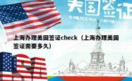 上海办理美国签证check（上海办理美国签证需要多久）