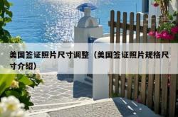 美国签证照片尺寸调整（美国签证照片规格尺寸介绍）