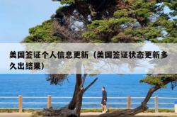美国签证个人信息更新（美国签证状态更新多久出结果）