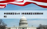 申请美国签证uid（申请美国签证需要的材料）