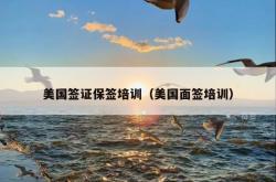 美国签证保签培训（美国面签培训）