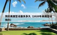 预约美国签证最快多久（2020年美国签证预约）
