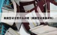 美国签证注意什么问题（美国签证准备资料）