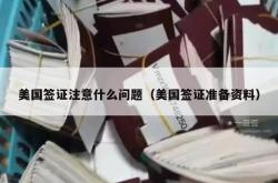 美国签证注意什么问题（美国签证准备资料）
