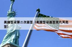美国签证第二次面签（美国签证面签完几天出签）
