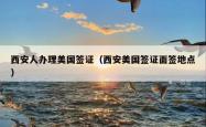 西安人办理美国签证（西安美国签证面签地点）