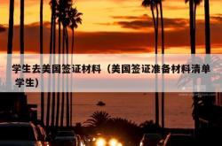 学生去美国签证材料（美国签证准备材料清单 学生）