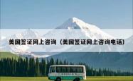 美国签证网上咨询（美国签证网上咨询电话）