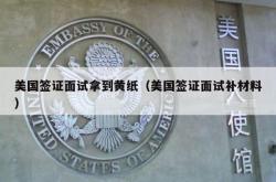 美国签证面试拿到黄纸（美国签证面试补材料）