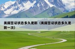 美国签证状态多久更新（美国签证状态多久更新一次）