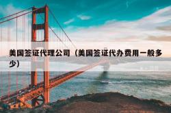 美国签证代理公司（美国签证代办费用一般多少）