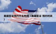 美国签证预约什么时间（美国签证 预约时间）