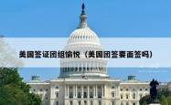 美国签证团组愉悦（美国团签要面签吗）