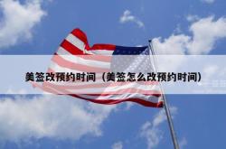美签改预约时间（美签怎么改预约时间）