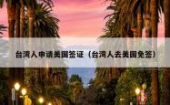 台湾人申请美国签证（台湾人去美国免签）