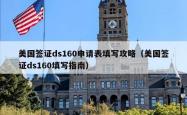 美国签证ds160申请表填写攻略（美国签证ds160填写指南）