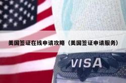 美国签证在线申请攻略（美国签证申请服务）