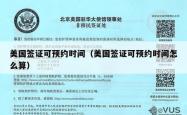 美国签证可预约时间（美国签证可预约时间怎么算）