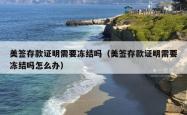 美签存款证明需要冻结吗（美签存款证明需要冻结吗怎么办）