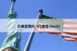 f1美签预约（f1美签check）