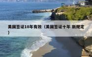 美国签证10年有效（美国签证十年 新规定）