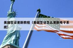 美国签证更新教程（美国签证怎么更新电子系统）