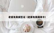 老婆有美国签证（老婆有美国绿卡）