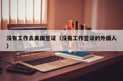 没有工作去美国签证（没有工作签证的外国人）