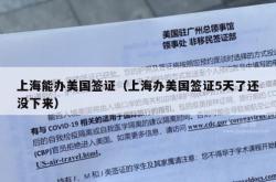 上海能办美国签证（上海办美国签证5天了还没下来）