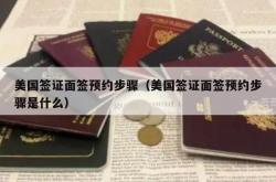 美国签证面签预约步骤（美国签证面签预约步骤是什么）