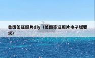 美国签证照片diy（美国签证照片电子版要求）