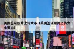美国签证照片上传大小（美国签证照片上传大小要求）