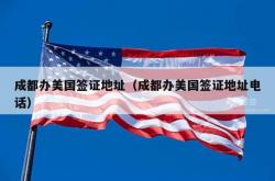 成都办美国签证地址（成都办美国签证地址电话）
