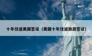 十年往返美国签证（美国十年往返旅游签证）
