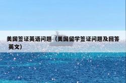 美国签证英语问题（美国留学签证问题及回答 英文）