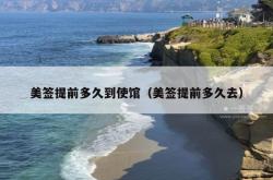 美签提前多久到使馆（美签提前多久去）