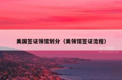美国签证领馆划分（美领馆签证流程）