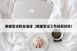 美国签证职业描述（美国签证工作经历核实）
