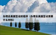 办理去美国签证的程序（办理去美国签证需要什么材料）