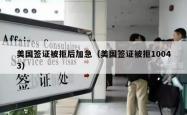 美国签证被拒后加急（美国签证被拒10043）