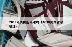 2017年美国签证难吗（2018美国留学签证）