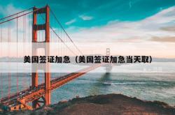 美国签证加急（美国签证加急当天取）