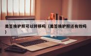 美签换护照可以转移吗（美签换护照还有效吗）