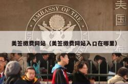 美签缴费网站（美签缴费网站入口在哪里）