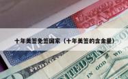 十年美签免签国家（十年美签的含金量）