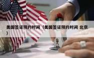 美国签证预约时间（美国签证预约时间 北京）