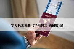 华为员工美签（华为员工 美国签证）