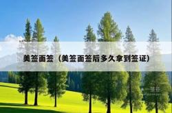 美签面签（美签面签后多久拿到签证）