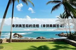 拿到美签后的流程（拿到美国签证）